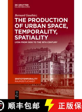 预订 The Production of Urban Space, Temporality, and Spatiality: Lyons, 1500-1900 [9783110619638]