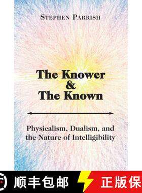【3-4周达】The Knower and the Known: Physicalism, Dualism, and the Nature of Intelligibility [9781587314209]