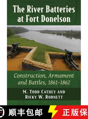 【3-4周达】The River Batteries at Fort Donelson : Construction, Armament and Battles, 1861-1862 [9781476685908]