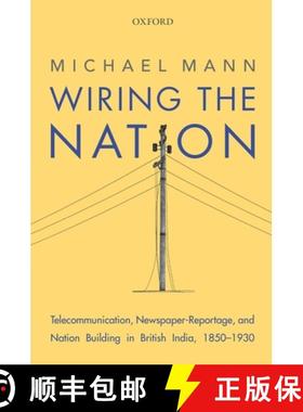 预订 Wiring the Nation: Telecommunication, Newspaper-Reportage, and Nation Building in British India,... [9780199472178]