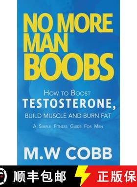 【3-4周达】No More Man Boobs: Boost Testosterone - Build Muscle - Burn Fat the Simple Fitness Guide f... [9798227714220]