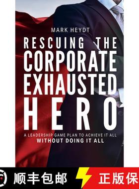 【3-4周达】Rescuing The Corporate Exhausted Hero : A Leadership Game Plan To Achieve It All Without D... [9781642251395]