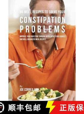 预订 46 Meal Recipes to Solve Your Constipation Problems: Improve Your Digestion through Intelligent ... [9781635312065]