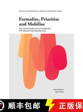 【3-4周达】Formalise, Prioritise and Mobilise: How School Leaders Secure the Benefits of Professional... [9781787697782]