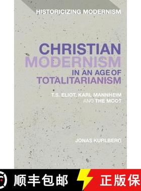 预订 Christian Modernism in an Age of Totalitarianism: T.S. Eliot, Karl Mannheim and the Moot [9781350211575]