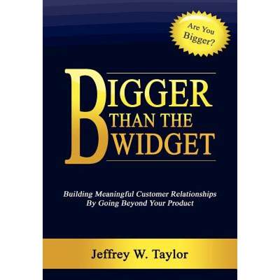 【4周达】Bigger Than The Widget: Building Meaningful Customer Relationships By Going Beyond Your Product [9781105030635]