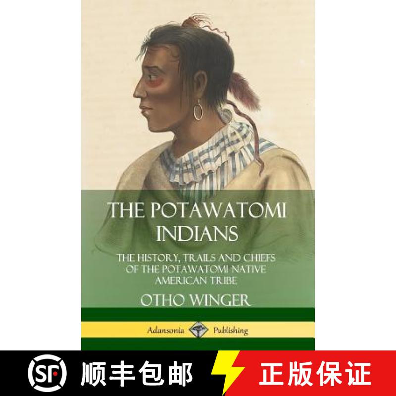 【2-3周达】The Potawatomi Indians: The History, Trails and Chiefs of the Potawatomi Native American T... [9780359747511]