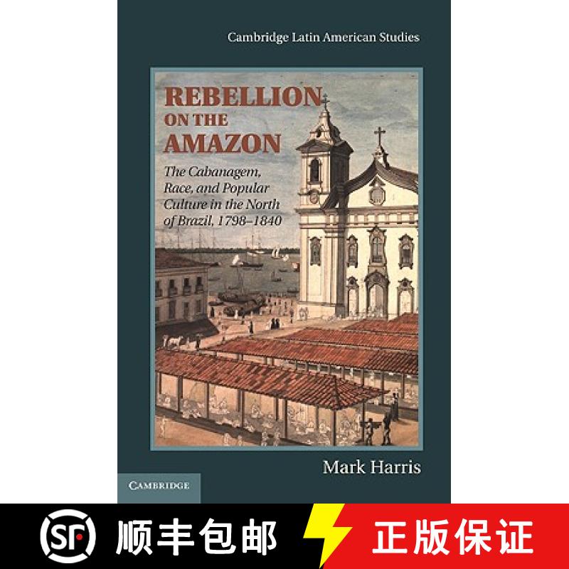 【3-4周达】Rebellion on the Amazon: The Cabanagem, Race, and Popular Culture in the North of Brazil, ... [9780521437233]