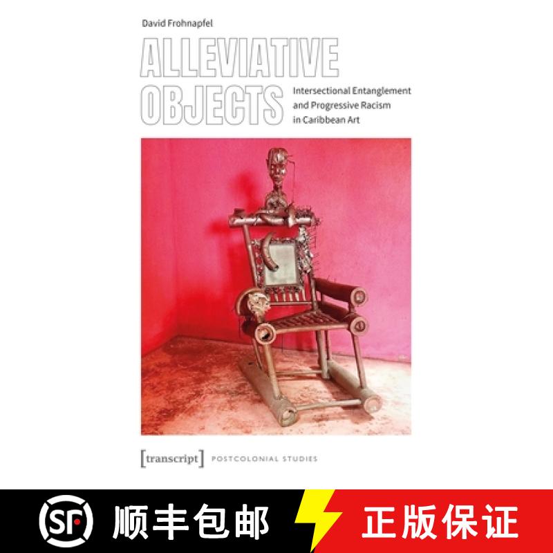 【3-4周达】Alleviative Objects – Intersectional Entanglement and Progressive Racism in Caribbean Art [9783837655926]