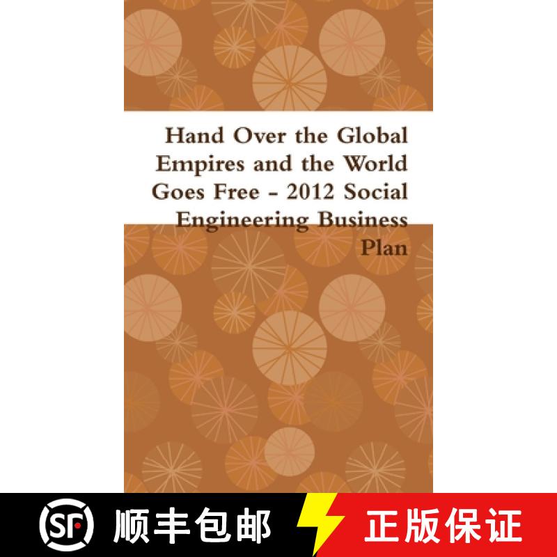 【2-3周达】Hand Over the Global Empires and the World Goes Free - 2012 Social Engineering Business Plan [9781300383000]