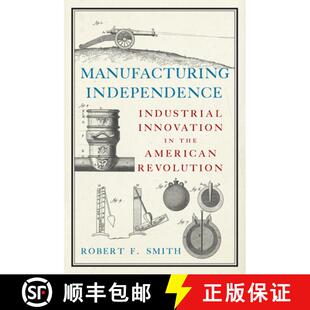 【3-4周达】Manufacturing Independence: Industrial Innovation and the American Revolution [9781594163739]