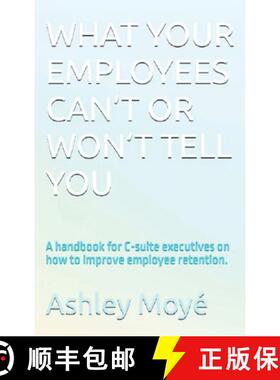 【3-4周达】What Your Employees Can't or Won't Tell You: A handbook for C-suite executives on how to i... [9781734723441]