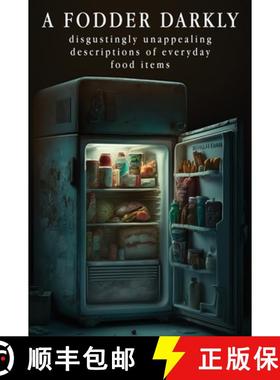 预订 A Fodder darkly: Disgustingly Unappealing Descriptions of Everyday Food Items. [9781088113547]