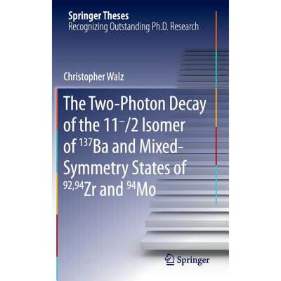 【4周达】The Two-Photon Decay of the 11-/2 Isomer of 137ba and Mixed-Symmetry States of 92,94zr and 94mo [9783319271811]