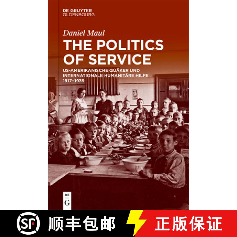 【3-4周达】The Politics of Service: Us-Amerikanische Quäker Und Internationale Humanitäre Hilfe 191... [9783110675672]