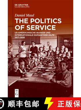 预订 The Politics of Service: Us-Amerikanische Quäker Und Internationale Humanitäre Hilfe 1917-1945 [9783110675672]