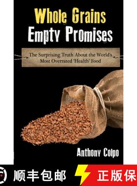 【3-4周达】Whole Grains, Empty Promises: The Surprising Truth about the World's Most Overrated 'Healt... [9781304940834]