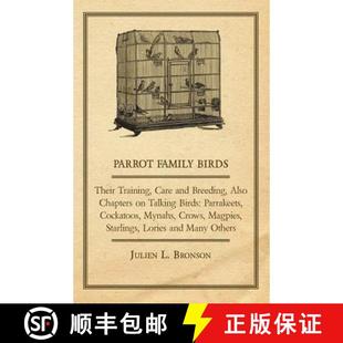 【3-4周达】Parrot Family Birds - Their Training, Care and Breeding, Also Chapters on Talking Birds: P... [9781447410454]
