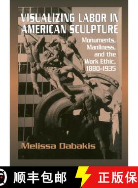 【3-4周达】Visualizing Labor in American Sculpture: Monuments, Manliness, and the Work Ethic, 1880–1... [9780521461474]