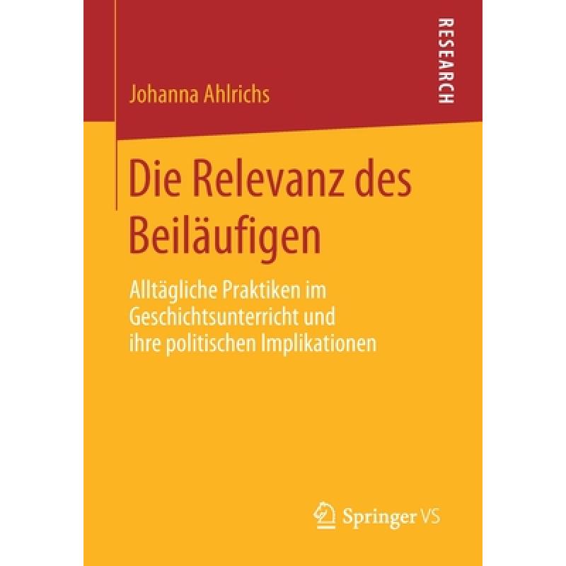 【4周达】Die Relevanz des Beiläufigen: Alltägliche Praktiken im Geschichtsunterricht und ihre poli...[9783658288952]-封面