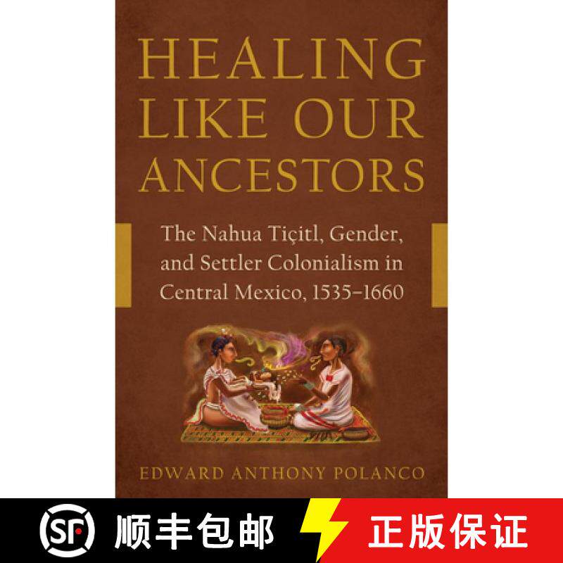 【3-4周达】Healing Like Our Ancestors – The Nahua Tiçitl, Gender, and Settler Colonialism in Centra... [9780816550227]