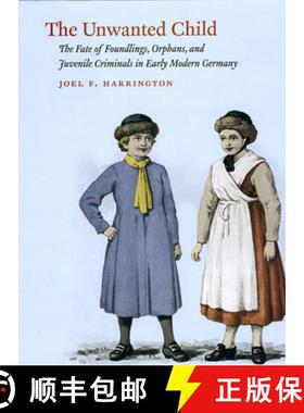 预订 The Unwanted Child: The Fate of Foundlings, Orphans, and Juvenile Criminals in Early Modern Germany [9780226317274]