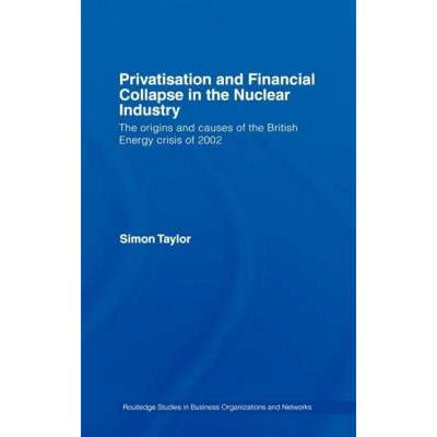 【4周达】Privatisation and Financial Collapse in the Nuclear Industry : The Origins and Causes of the... [9780415431750]