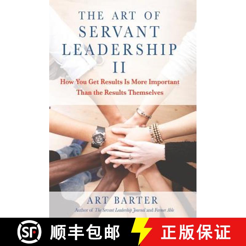 【3-4周达】The Art of Servant Leadership II: How You Get Results Is More Important than the Results T... [9781627875141]