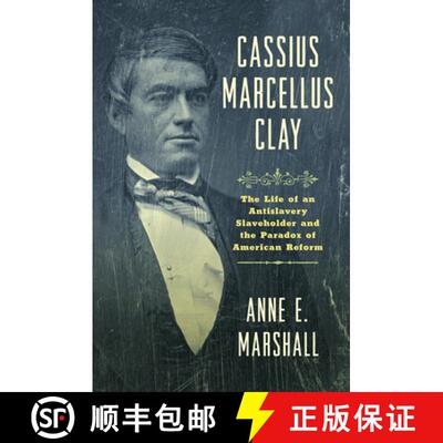 【3-4周达】Cassius Marcellus Clay: The Life of an Antislavery Slaveholder and the Paradox of American... [9781469690995]