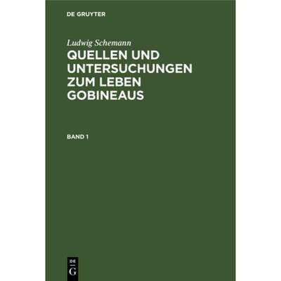 【4周达】Ludwig Schemann: Quellen Und Untersuchungen Zum Leben Gobineaus. Band 1 [9783111071602]