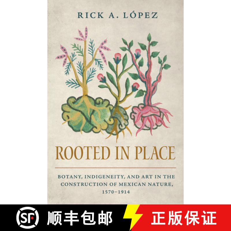 【3-4周达】Rooted in Place: Botany, Indigeneity, and Art in the Construction of Mexican Nature, 1570-... [9780816555642]
