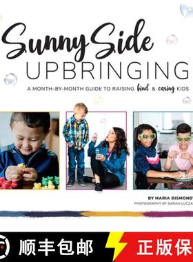 预订 Sunny Side Upbringing: A Month by Month Guide to Raising Kind and Caring Kids [9781732841864]