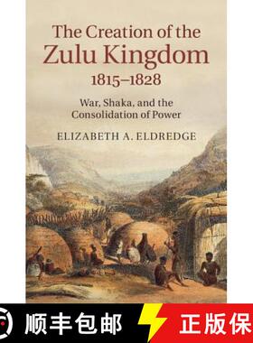 【3-4周达】The Creation of the Zulu Kingdom, 1815-1828: War, Shaka, and the Consolidation of Power [9781107075320]