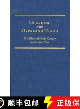 预订 Guarding the Overland Trails, Volume 24: The Eleventh Ohio Cavalry in the Civil War [9780870623400]