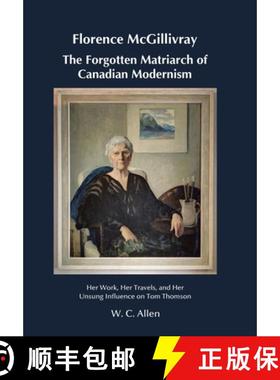 预订 Florence McGillivray The Forgotten Matriarch of Canadian Modernism: Her Work, Her Travels, and H... [9781779411846]