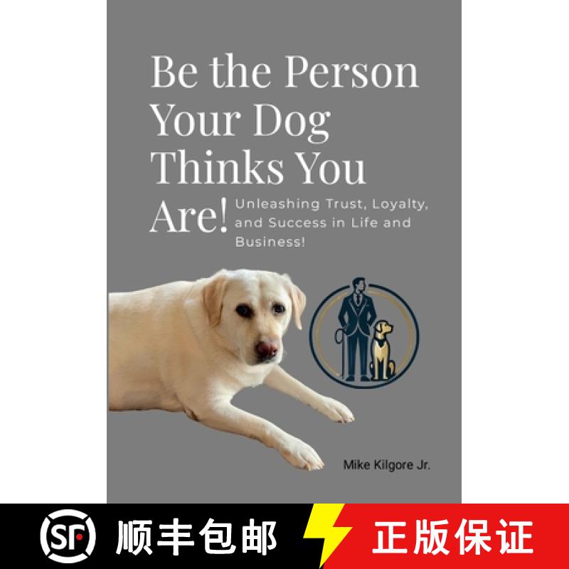 预订 Be the Person Your Dog Thinks You Are: Unleashing Trust, Loyalty, and Success in Life and Business [9781300496540]