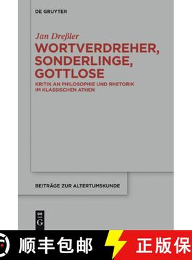 【3-4周达】Wortverdreher, Sonderlinge, Gottlose：Kritik an Philosophie und Rhetorik im klassischen Athen [9783110345513]
