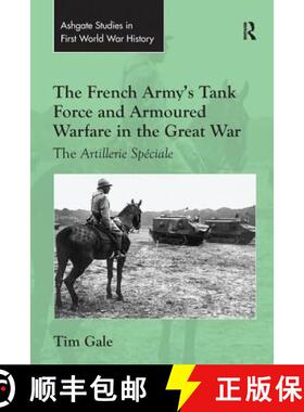 【3-4周达】The French Army's Tank Force and Armoured Warfare in the Great War: The Artillerie Spéciale [9781138247208]