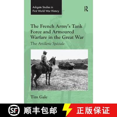 【3-4周达】The French Army's Tank Force and Armoured Warfare in the Great War: The Artillerie Spéciale [9781138247208]