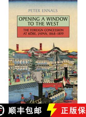 【3-4周达】Opening a Window to the West : The Foreign Concession at Kobe, Japan, 1868-1899 [9781442614161]