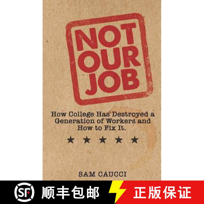 预订 Not Our Job: How College Has Destroyed a Generation of Workers and How to Fix It [9780692545355]