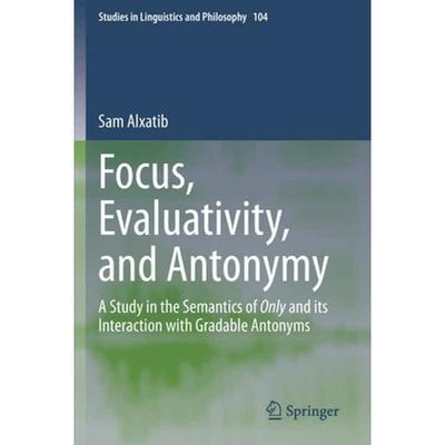 【4周达】Focus, Evaluativity, and Antonymy : A Study in the Semantics of Only and its Interaction wit... [9783030378080]