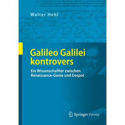 【4周达】Galileo Galilei Kontrovers: Ein Wissenschaftler Zwischen Renaissance-Genie Und Despot [9783658192945]