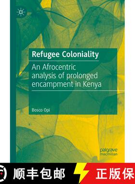 【3-4周达】Refugee Coloniality : An Afrocentric analysis of prolonged encampment in Kenya [9783031545009]