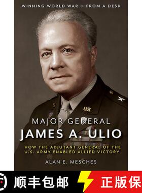 【3-4周达】Major General James A. Ulio: How the Adjutant General of the U.S. Army Enabled Allied Victory [9781612008264]