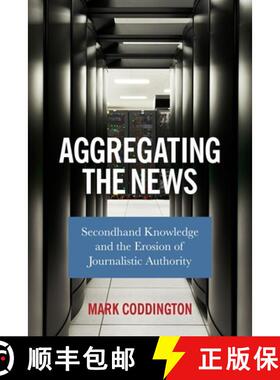 【3-4周达】Aggregating the News – Secondhand Knowledge and the Erosion of Journalistic Authority [9780231187305]