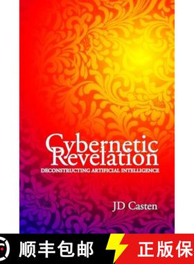 预订 Cybernetic Revelation: Deconstructing Artificial Intelligence [9780985480202]