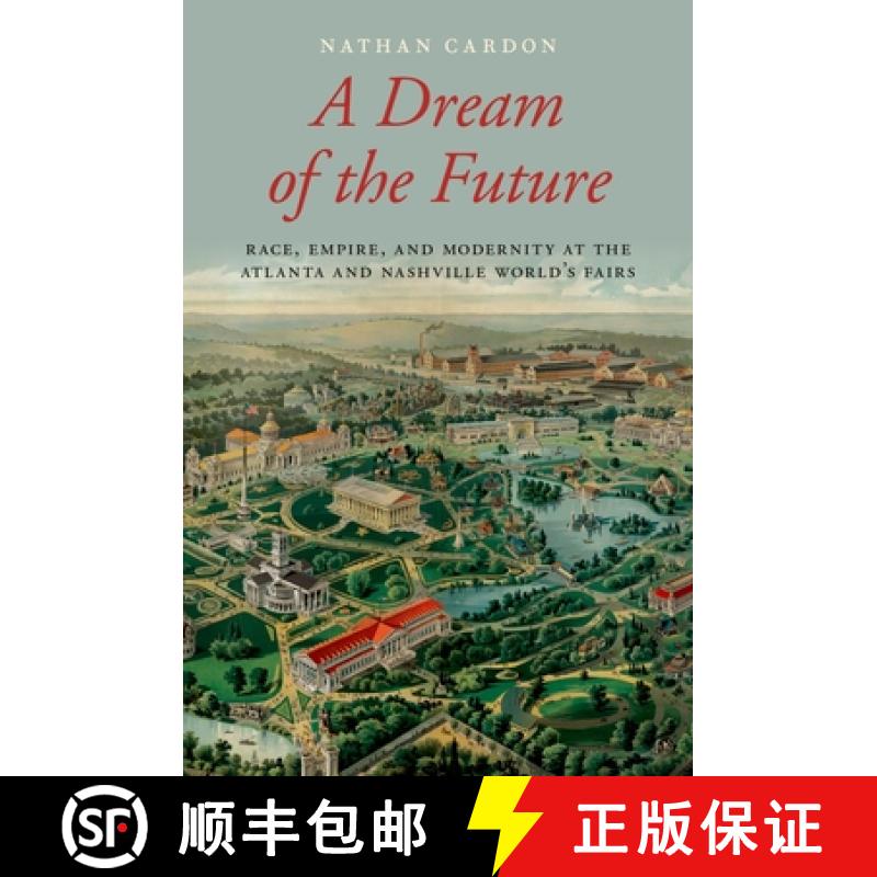 【3-4周达】A Dream of the Future: Race, Empire, and Modernity at the Atlanta and Nashville World's Fairs [9780190274726]