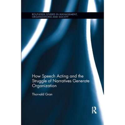 【4周达】How Speech Acting and the Struggle of Narratives Generate Organization [9780367243104]