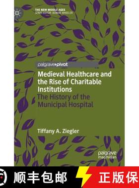 【3-4周达】Medieval Healthcare and the Rise of Charitable Institutions : The History of the Municipal... [9783030020552]